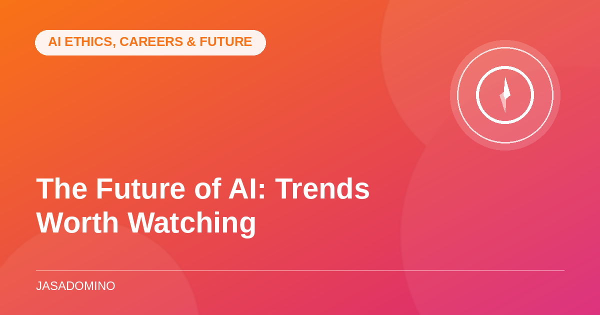 The Future of AI: Trends Worth Watching